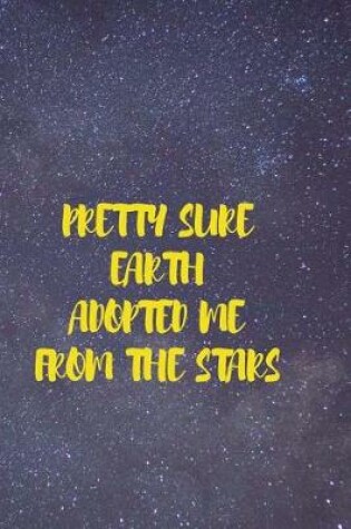 Cover of Pretty Sure Earth Adopted Me From The Stars