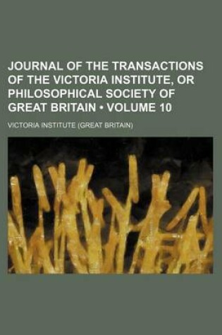 Cover of Journal of the Transactions of the Victoria Institute, or Philosophical Society of Great Britain (Volume 10)