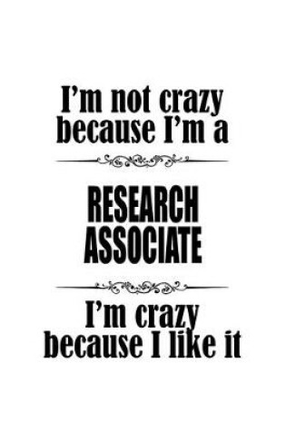 Cover of I'm Not Crazy Because I'm A Research Associate I'm Crazy Because I like It