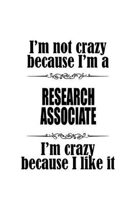 Book cover for I'm Not Crazy Because I'm A Research Associate I'm Crazy Because I like It