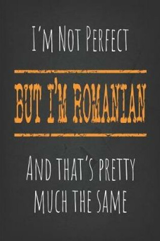 Cover of I'm not perfect, But I'm Romanian And that's pretty much the same