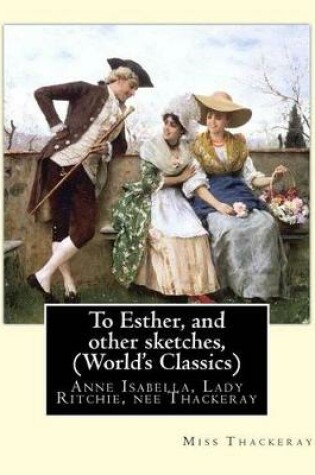 Cover of To Esther, and other sketches, By Miss Thackeray (World's Classics)