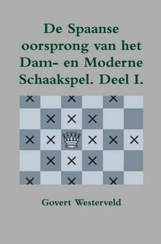 Cover of De Spaanse oorsprong van het Dam- en moderne Schaakspel