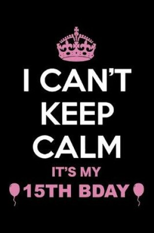 Cover of I Can't Keep Calm It's My 15th Birthday