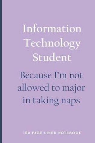 Cover of Information Technology Student - Because I'm Not Allowed to Major in Taking Naps