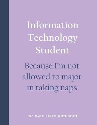 Book cover for Information Technology Student - Because I'm Not Allowed to Major in Taking Naps