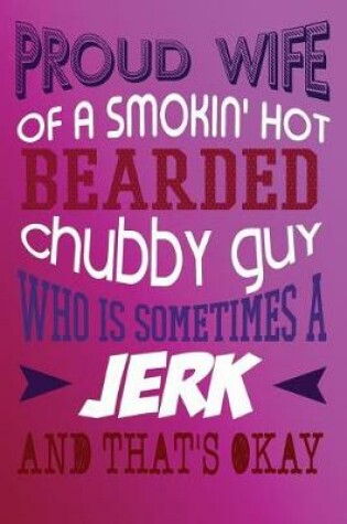 Cover of Proud Wife Of A Smokin' Hot Bearded Chubby Guy Who Is Sometimes A Jerk And That'