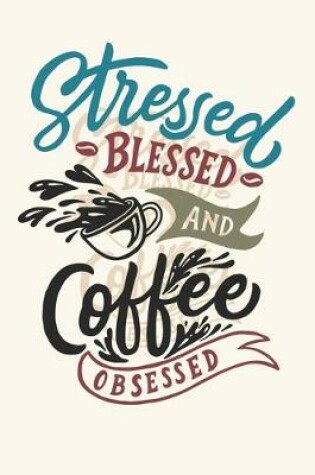 Cover of Stressed, blessed and coffee obsessed