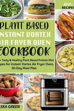 Cover of Plant Based Instant Vortex Air Fryer Oven Cookbook