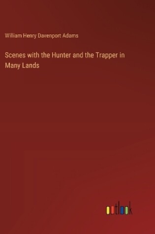 Cover of Scenes with the Hunter and the Trapper in Many Lands