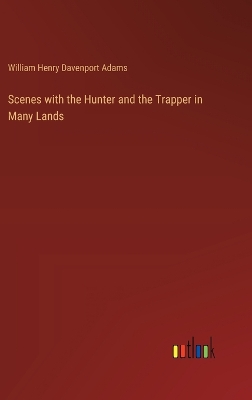 Book cover for Scenes with the Hunter and the Trapper in Many Lands