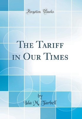 Book cover for The Tariff in Our Times (Classic Reprint)