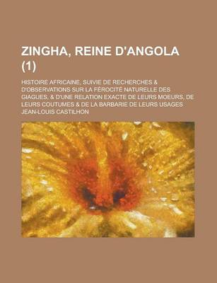 Book cover for Zingha, Reine D'Angola; Histoire Africaine, Suivie de Recherches & D'Observations Sur La Ferocite Naturelle Des Giagues, & D'Une Relation Exacte de Leurs Moeurs, de Leurs Coutumes & de La Barbarie de Leurs Usages (1 )