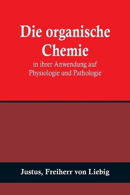 Book cover for Die organische Chemie in ihrer Anwendung auf Physiologie und Pathologie