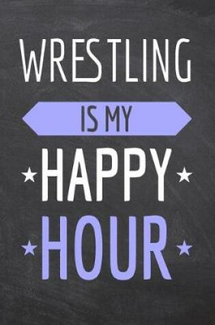 Cover of Wrestling is my Happy Hour