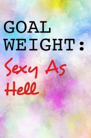 Cover of Goal Weight Sexy as Hell