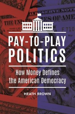 Cover of Pay-To-Play Politics: How Money Defines the American Democracy