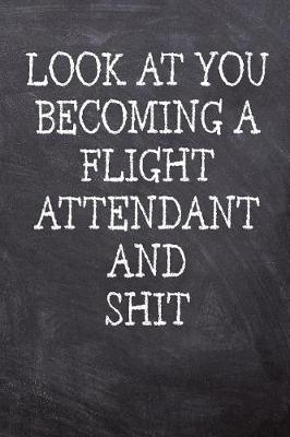 Book cover for Look At You Becoming A Flight Attendant And Shit