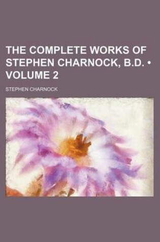 Cover of The Complete Works of Stephen Charnock, B.D. (Volume 2)