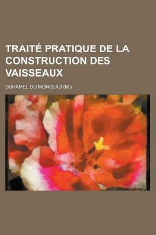 Cover of Traite Pratique de La Construction Des Vaisseaux