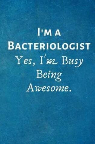 Cover of I'm a Bacteriologist. Yes, I'm Busy Being Awesome.