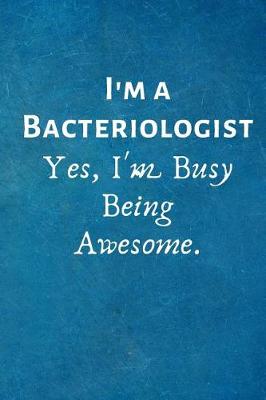 Book cover for I'm a Bacteriologist. Yes, I'm Busy Being Awesome.