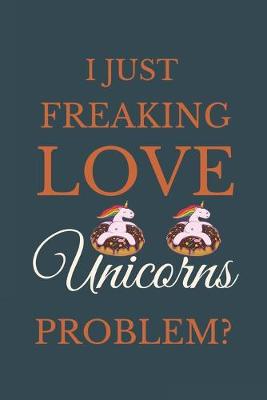 Book cover for I Just Freakin Love Unicorns Problem?