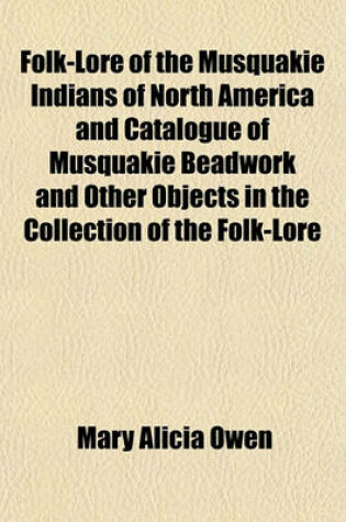 Cover of Folk-Lore of the Musquakie Indians of North America and Catalogue of Musquakie Beadwork and Other Objects in the Collection of the Folk-Lore