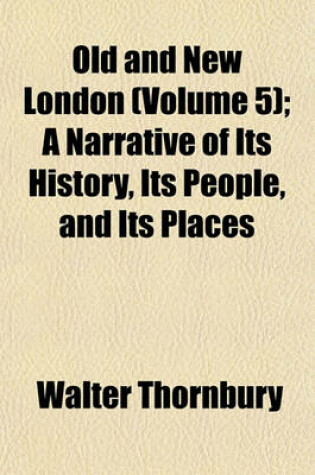 Cover of Old and New London (Volume 5); A Narrative of Its History, Its People, and Its Places