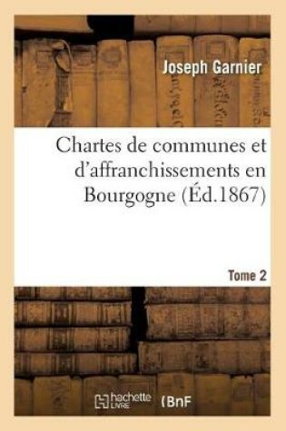 Cover of Chartes de Communes Et d'Affranchissements En Bourgogne. Tome 2