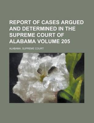 Book cover for Report of Cases Argued and Determined in the Supreme Court of Alabama Volume 205