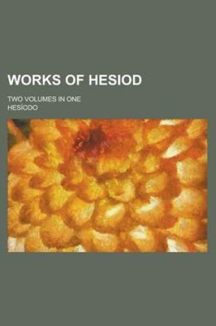 Cover of Works of Hesiod; Two Volumes in One