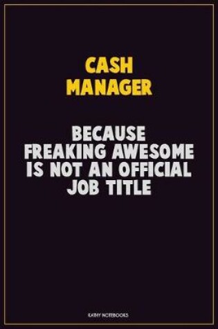 Cover of Cash manager, Because Freaking Awesome Is Not An Official Job Title