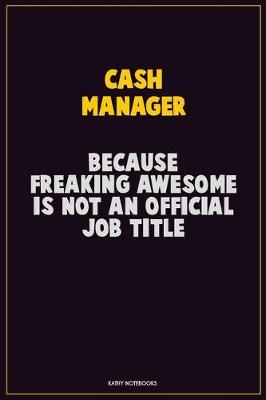 Book cover for Cash manager, Because Freaking Awesome Is Not An Official Job Title