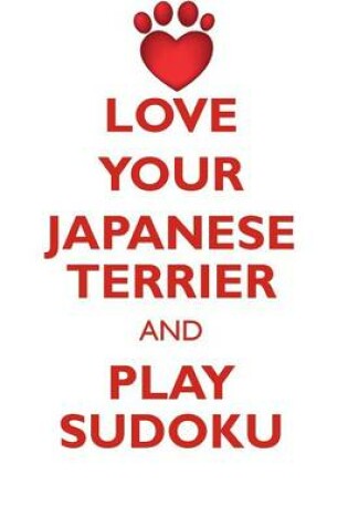 Cover of LOVE YOUR JAPANESE TERRIER AND PLAY SUDOKU JAPANESE TERRIER SUDOKU LEVEL 1 of 15