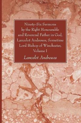 Book cover for Ninety-Six Sermons by the Right Honourable and Reverend Father in God, Lancelot Andrewes, Sometime Lord Bishop of Winchester, Volume One