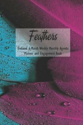 Cover of Feathers Undated 6-Month Weekly Monthly Agenda Planner and Engagement Book