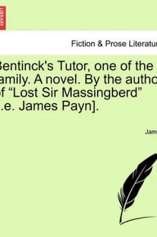 Cover of Bentinck's Tutor, One of the Family. a Novel. by the Author of "Lost Sir Massingberd" [I.E. James Payn].