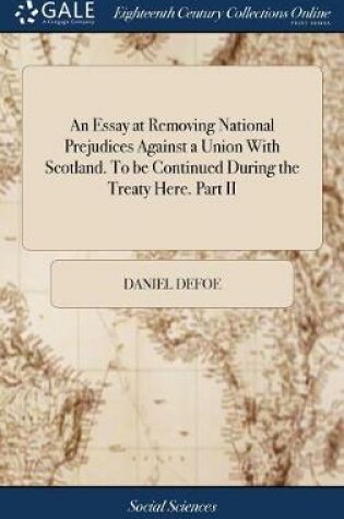 Cover of An Essay at Removing National Prejudices Against a Union with Scotland. to Be Continued During the Treaty Here. Part II