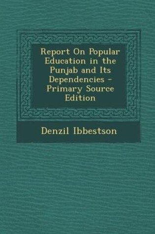 Cover of Report on Popular Education in the Punjab and Its Dependencies - Primary Source Edition