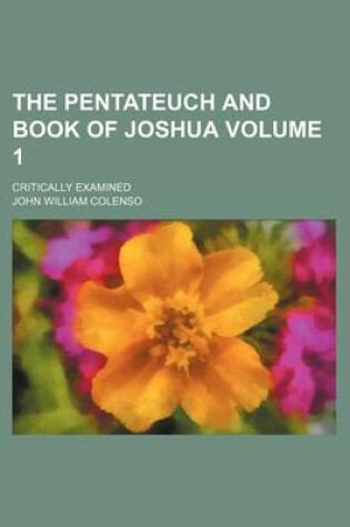 Cover of The Pentateuch and Book of Joshua Volume 1; Critically Examined