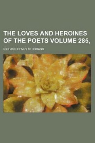 Cover of The Loves and Heroines of the Poets Volume 285,