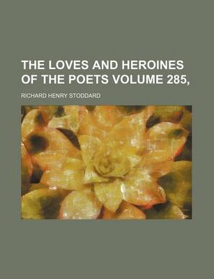 Book cover for The Loves and Heroines of the Poets Volume 285,