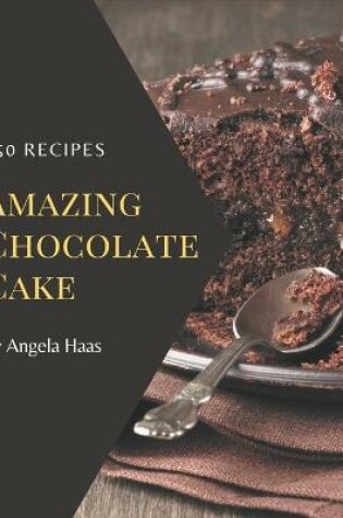 Cover of 150 Amazing Chocolate Cake Recipes