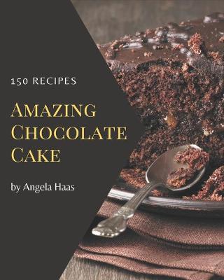 Book cover for 150 Amazing Chocolate Cake Recipes