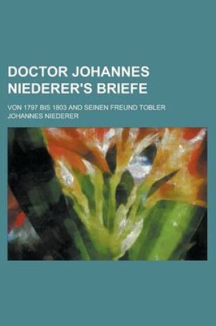 Cover of Doctor Johannes Niederer's Briefe; Von 1797 Bis 1803 and Seinen Freund Tobler