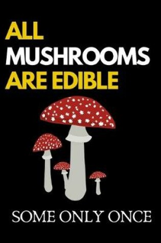 Cover of All Mushrooms Are Edible. Some Only Once