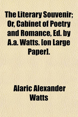 Book cover for The Literary Souvenir; Or, Cabinet of Poetry and Romance, Ed. by A.A. Watts. [On Large Paper].