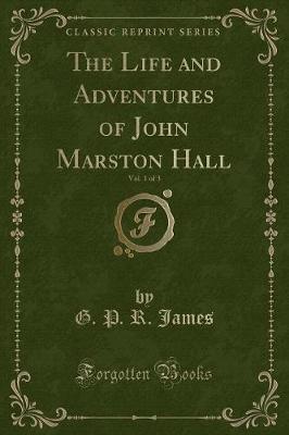 Book cover for The Life and Adventures of John Marston Hall, Vol. 1 of 3 (Classic Reprint)