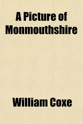 Book cover for A Picture of Monmouthshire; Or, an Abridgement of Mr. Coxe's Historical Tour in Monmouthshire